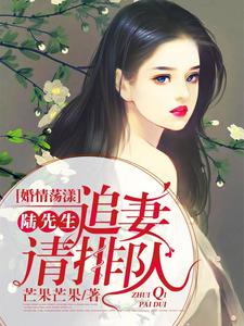 婚情荡漾：陆先生，追妻请排队章节列表