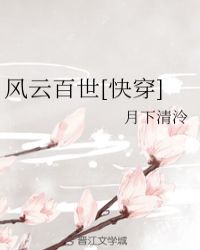 风云百世[快穿]章节列表