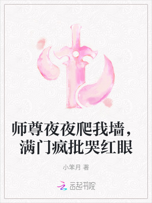 师尊夜夜爬我墙，满门疯批哭红眼章节列表