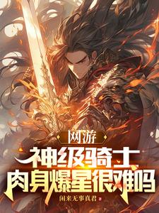 网游：神级骑士，肉身爆星很难吗章节列表