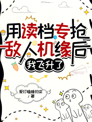 用读档专抢敌人机缘后，我飞升了章节列表