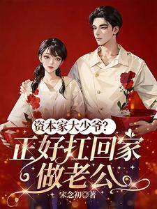 资本家大少爷？正好扛回家做老公章节列表