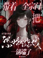 带着全宗门把恐怖游戏一锅端了章节列表