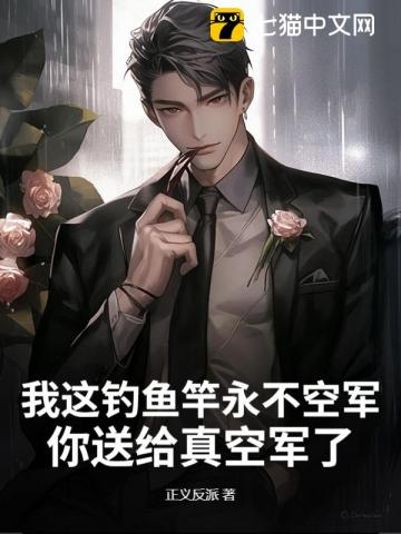 我这钓鱼竿永不空军，你送给真空军了？章节列表