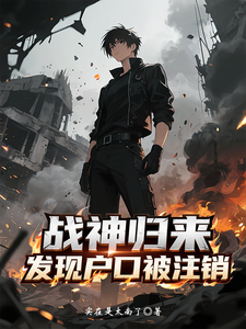 战神归来，发现户口被注销章节列表