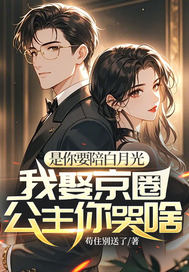 是你要陪白月光，我娶京圈公主你哭啥章节列表