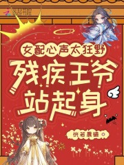 女配心声太狂野，残疾王爷站起身章节列表