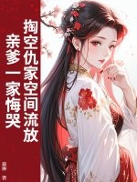 掏空仇家空间流放，亲爹一家悔哭章节列表