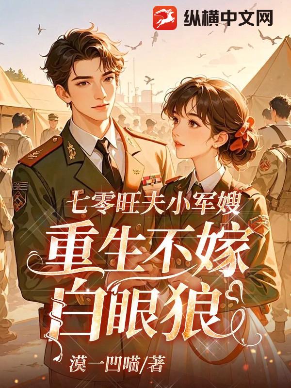 七零旺夫小军嫂，重生不嫁白眼狼章节列表