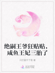 绝嗣王爷狂贴贴，咸鱼王妃三胎了章节列表