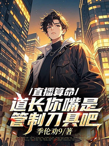 直播算命，道长你嘴是管制刀具吧章节列表