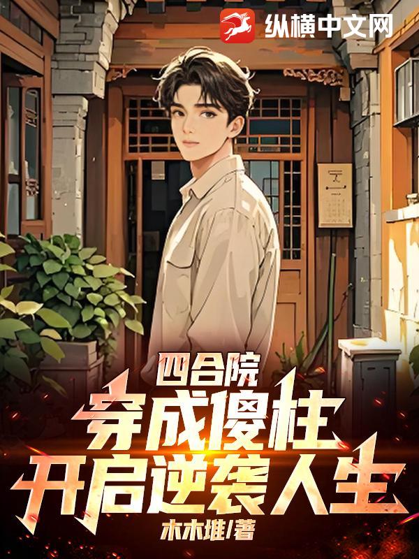 四合院：穿成傻柱，开启逆袭人生章节列表