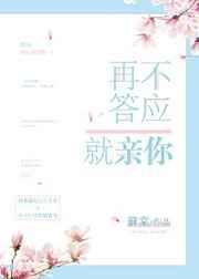 再不答应就亲你章节列表